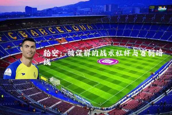 轮空：被误解的战术杠杆与赛制暗线